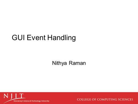 GUI Event Handling Nithya Raman. What is an Event? GUI components communicate with the rest of the applications through events. The source of an event.