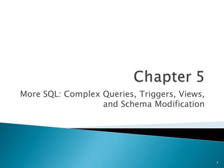 More SQL: Complex Queries, Triggers, Views, and Schema Modification 1.