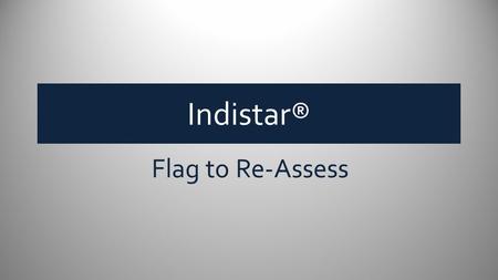 Indistar® Flag to Re-Assess. Flag to Re-assess Flag to Re-assess is a feature that will tag… indicators initially assessed as fully implemented, indicators.
