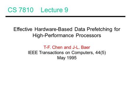CS 7810 Lecture 9 Effective Hardware-Based Data Prefetching for High-Performance Processors T-F. Chen and J-L. Baer IEEE Transactions on Computers, 44(5)