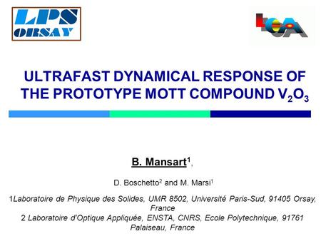 ULTRAFAST DYNAMICAL RESPONSE OF THE PROTOTYPE MOTT COMPOUND V 2 O 3 B. Mansart 1, D. Boschetto 2 and M. Marsi 1 1Laboratoire de Physique des Solides, UMR.
