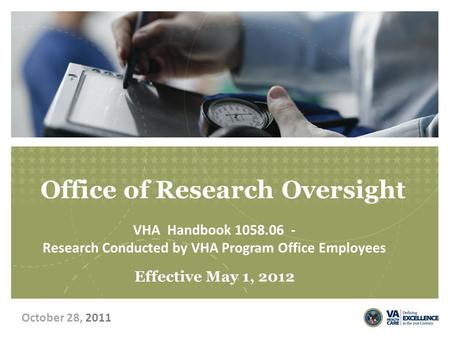 Office of Research Oversight VHA Handbook 1058.06 - Research Conducted by VHA Program Office Employees Effective May 1, 2012 October 28, 2011.