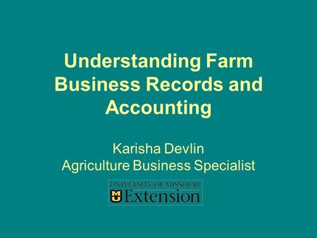 Understanding Farm Business Records and Accounting Karisha Devlin Agriculture Business Specialist.