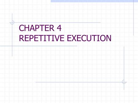 CHAPTER 4 REPETITIVE EXECUTION. Counter-Controlled DO Loops DO Number = 1, 9 PRINT *, Number, Number**2 END DO DO Number = 9, 1, -1 PRINT *, Number, Number**2.