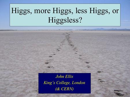 Higgs, more Higgs, less Higgs, or Higgsless? John Ellis King’s College, London (& CERN)