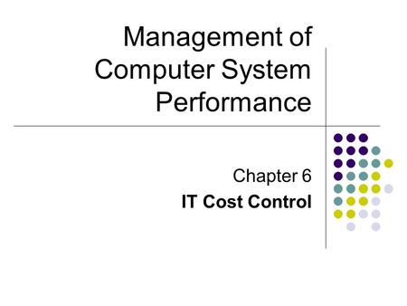 Chapter 6 IT Cost Control Management of Computer System Performance.