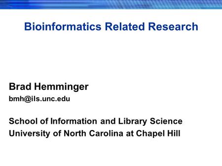 Bioinformatics Related Research Brad Hemminger School of Information and Library Science University of North Carolina at Chapel Hill.