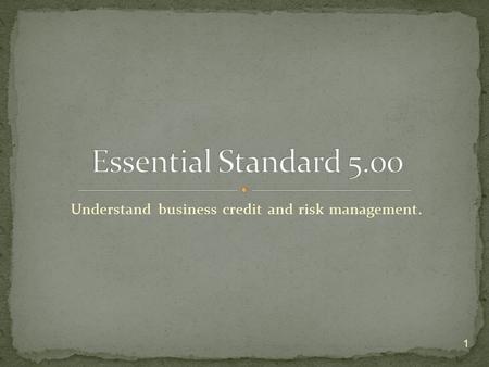 Understand business credit and risk management. 1.