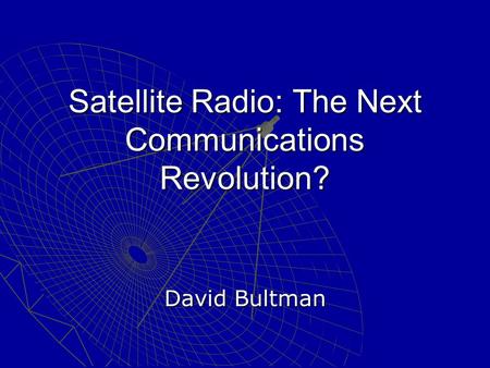 Satellite Radio: The Next Communications Revolution? David Bultman.