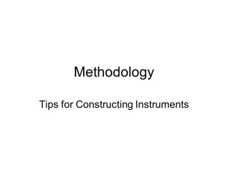 Methodology Tips for Constructing Instruments. Matching methods to research paradigm MethodQuantitativeQualitative Written Instrument Standardized Instrument.