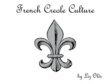 French Creole Culture by Liz Olds. VS Creole Cajun.