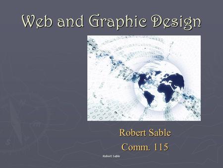 Robert Sable Web and Graphic Design Comm. 115 Robert Sable Introduction ► I enjoy designing unique WebPages. ► My King’s College Website ► Research Process: