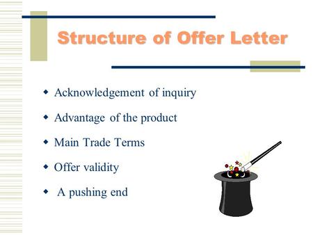 Structure of Offer Letter  Acknowledgement of inquiry  Advantage of the product  Main Trade Terms  Offer validity  A pushing end.