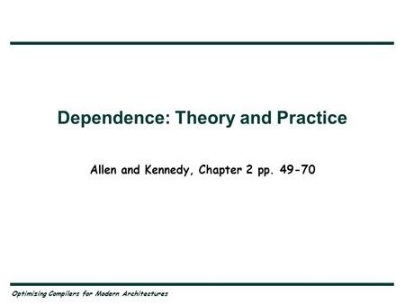 Optimizing Compilers for Modern Architectures Dependence: Theory and Practice Allen and Kennedy, Chapter 2 pp. 49-70.