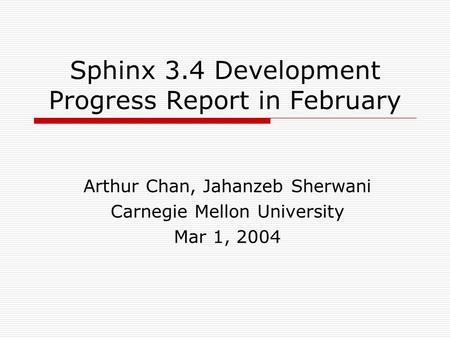 Sphinx 3.4 Development Progress Report in February Arthur Chan, Jahanzeb Sherwani Carnegie Mellon University Mar 1, 2004.