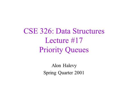 CSE 326: Data Structures Lecture #17 Priority Queues Alon Halevy Spring Quarter 2001.