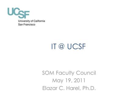 UCSF SOM Faculty Council May 19, 2011 Elazar C. Harel, Ph.D.