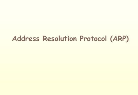 Address Resolution Protocol (ARP). Mapping IP Address to Data-Link Address  How does a machine map an IP address to its Data- Link layer (hardware or.