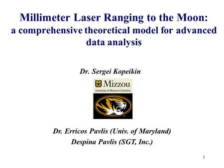 1 Millimeter Laser Ranging to the Moon: a comprehensive theoretical model for advanced data analysis Dr. Sergei Kopeikin Dr. Erricos Pavlis (Univ. of Maryland)