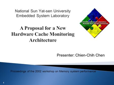 1 Presenter: Chien-Chih Chen Proceedings of the 2002 workshop on Memory system performance.