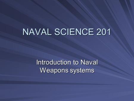 NAVAL SCIENCE 201 Introduction to Naval Weapons systems.