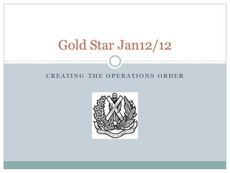 CREATING THE OPERATIONS ORDER Gold Star Jan12/12.