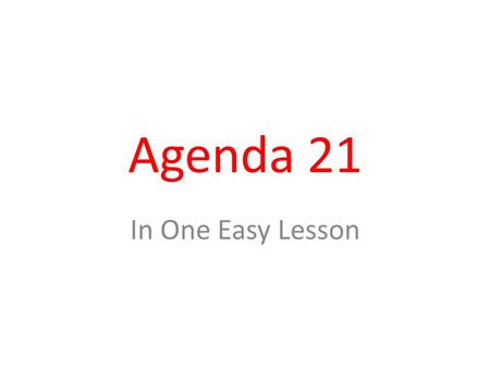 Agenda 21 In One Easy Lesson. Brief History of Agenda 21 1987 – Term “Sustainable Development” was introduced 1992 – “Sustainable Development” became.