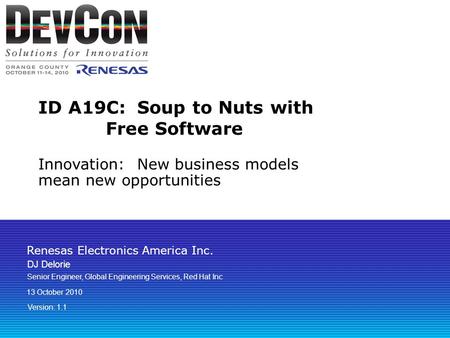 Renesas Electronics America Inc. ID A19C: Soup to Nuts with Free Software Innovation:New business models mean new opportunities DJ Delorie Senior Engineer,