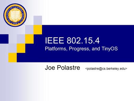 IEEE 802.15.4 Platforms, Progress, and TinyOS Joe Polastre.