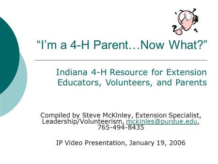 “I’m a 4-H Parent…Now What?” Compiled by Steve McKinley, Extension Specialist, Leadership/Volunteerism,