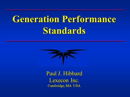 Generation Performance Standards Paul J. Hibbard Lexecon Inc. Cambridge, MA USA.