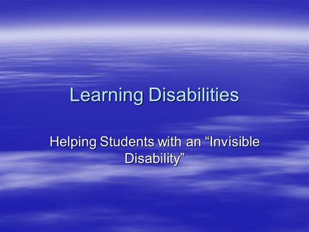 Learning Disabilities Helping Students with an “Invisible Disability”