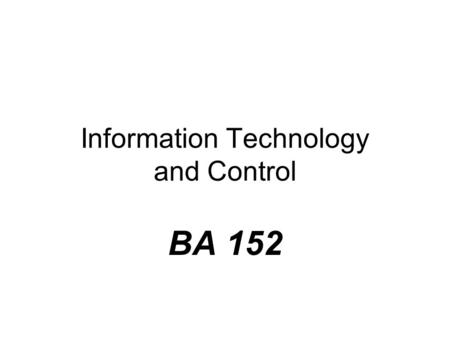 Information Technology and Control BA 152. Evolution of Organizational Applications of Information Technology 1. Operations Transaction processing systems.