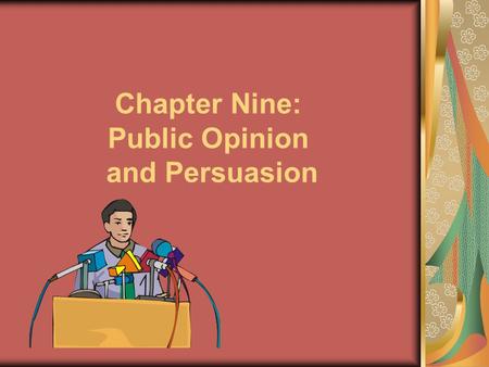 Chapter Nine: Public Opinion and Persuasion. Overview What is public opinion? Opinion leaders The role of mass media Persuasion Factors in persuasive.