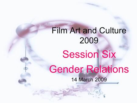 Film Art and Culture 2009 Session Six Gender Relations 14 March 2009.