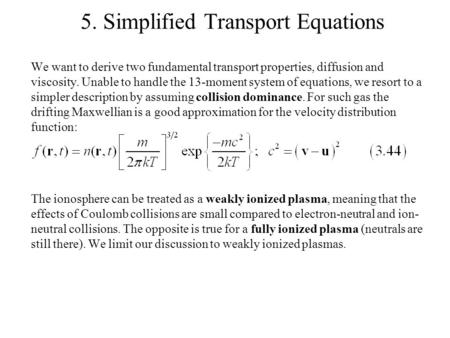 5. Simplified Transport Equations We want to derive two fundamental transport properties, diffusion and viscosity. Unable to handle the 13-moment system.