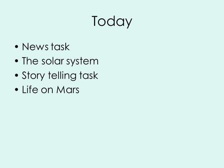 Today News task The solar system Story telling task Life on Mars.