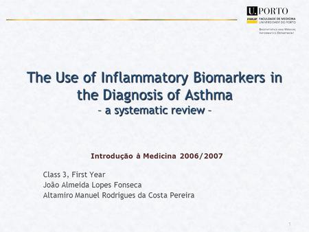 1 The Use of Inflammatory Biomarkers in the Diagnosis of Asthma – a systematic review – Introdução à Medicina 2006/2007 Class 3, First Year João Almeida.