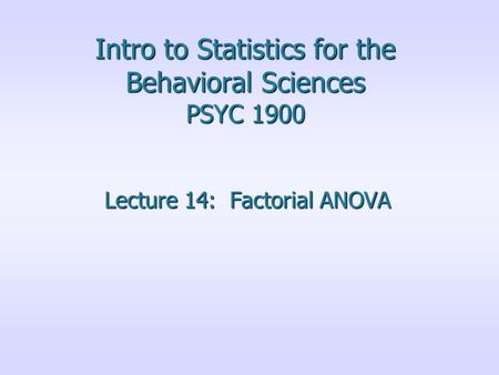 Intro to Statistics for the Behavioral Sciences PSYC 1900 Lecture 14: Factorial ANOVA.