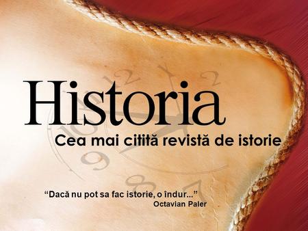 Cea mai citit ă revist ă de istorie “Dacă nu pot sa fac istorie, o îndur...” Octavian Paler.