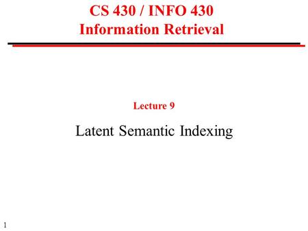 1 CS 430 / INFO 430 Information Retrieval Lecture 9 Latent Semantic Indexing.