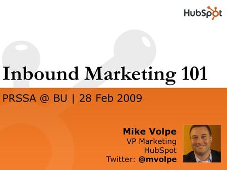 Inbound Marketing 101 Mike Volpe VP Marketing HubSpot  BU | 28 Feb 2009.