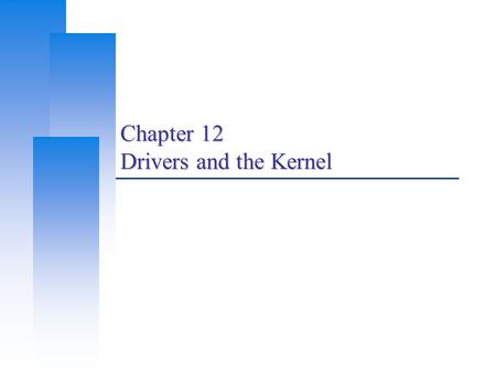 Chapter 12 Drivers and the Kernel. Computer Center, CS, NCTU 2 Roles of Kernel  Components of a UNIX System User-level programs Kernel Hardware  Two.