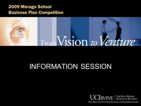 2009 Merage School Business Plan Competition INFORMATION SESSION.