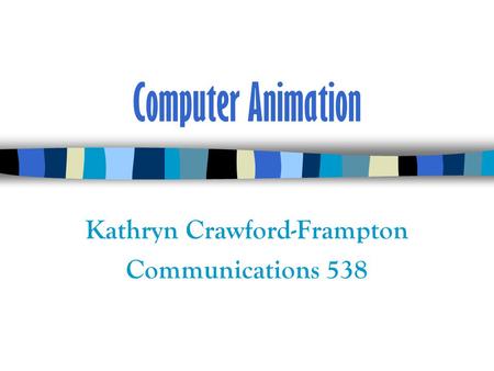 Computer Animation Kathryn Crawford-Frampton Communications 538.