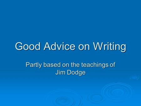 Good Advice on Writing Partly based on the teachings of Jim Dodge.