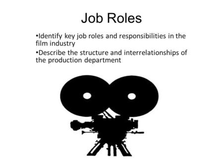 Job Roles Identify key job roles and responsibilities in the film industry Describe the structure and interrelationships of the production department.