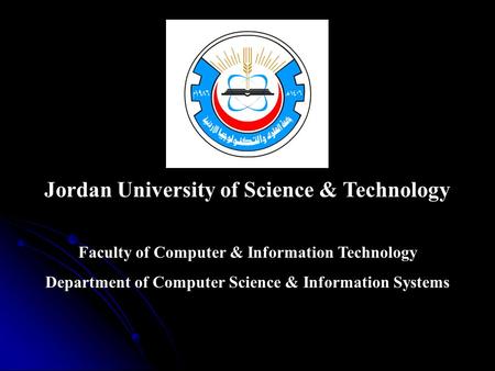 Jordan University of Science & Technology Faculty of Computer & Information Technology Department of Computer Science & Information Systems.