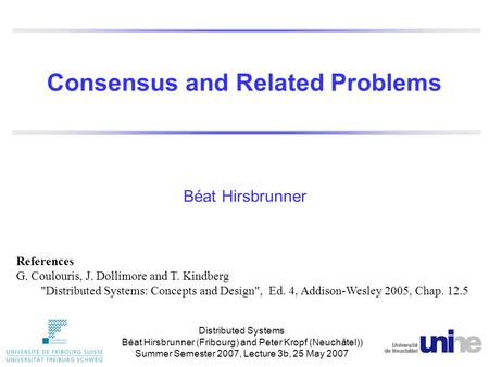 Consensus and Related Problems Béat Hirsbrunner References G. Coulouris, J. Dollimore and T. Kindberg Distributed Systems: Concepts and Design, Ed. 4,
