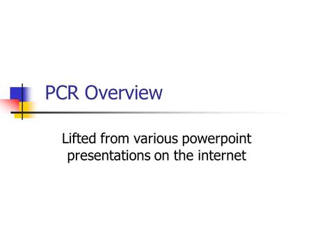 PCR Overview Lifted from various powerpoint presentations on the internet.